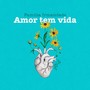 Amor Tem Vida