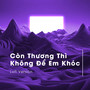 Còn Thương Thì Không Để Em Khóc (Lofi Version)