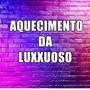 AQUECIMENTO DA LUXXUOSO