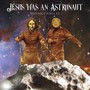 Jesus Was An Astronaut