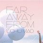 Far away from