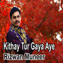 Kithay Tur Gaya Aye