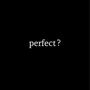 perfect? (Explicit)