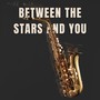 Between the Stars and You