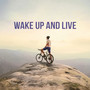 Wake up and Live