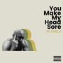 You Make My Head Sore (feat. Cheljii)
