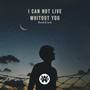 I Can Not Live Whitout You (Explicit)