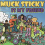 Muck Sticky Is My Friend