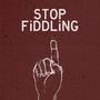 Stop Fiddling