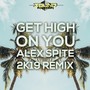 Get High on You (Alex Spite 2K19 Remix)