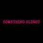 SomethingSlight (Explicit)