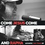 Come Jesus Come & Rapha (Acoustic)