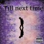 Till Next Time (Explicit)