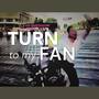 Turn to my fan