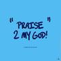 Praise 2 My God!