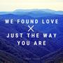 WE FOUND LOVE X JUST THE WAY YOU ARE (Radio Edit)