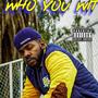 Who You Wit (Explicit)