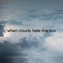 when clouds hide the sun