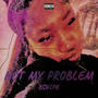 Not My Problem (Explicit)