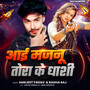 Aai Maju Tora Ke Dhashi