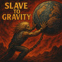 Slave to Gravity