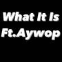 What It Is (feat. Aywop) [Explicit]