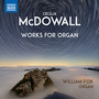 Mcdowall, C.: Organ Works - Celebration / First Flight / O Antiphon Sequence / 3 Antiphons / George Herbert Trilogy (W. Fox)