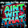 Ain't Wit That (Explicit)