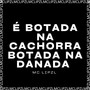 É BOTADA NA CACHORRA BOTADA NA DANADA (Explicit)