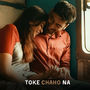 Toke Chaho Na
