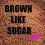 Brown Like Sugar (Explicit)