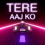 Tere Aaj Ko