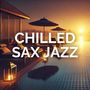 Chilled Sax Jazz (Soft Ballads for Relaxation)