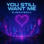 You still want me