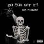 Do you get it (Explicit)