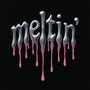 meltin' (Explicit)