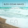 Bliss Ocean Waves - Healing Water Sounds Therapy: 50 Tracks Collection (Sea Music, Power of Aqua, Rumble Rain and Thunderstorm, Calming Flow River, Gentle Waterfall & Underwater Ambiance)