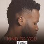Kind to You