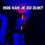 Hoe kan je zo zijn?