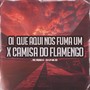 OI É QUE AQUI NOS FUMA UM X CAMISA DO FLAMENGO (Explicit)