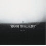Holding You All Along