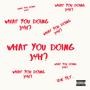 What You Doing J4H? (Explicit)