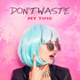 Don't Waste My Time