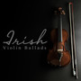 Irish Violin Ballads: Mellow and Gentle Violin Music