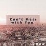 Can't Mess with You (Explicit)