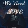 We Need Love