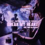 Break my Heart (Explicit)