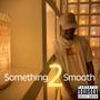 Something 2 Smooth (Explicit)