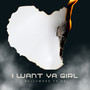 I Want Ya Girl (Explicit)