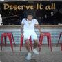 Deserve It All